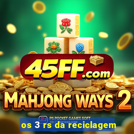 os 3 rs da reciclagem